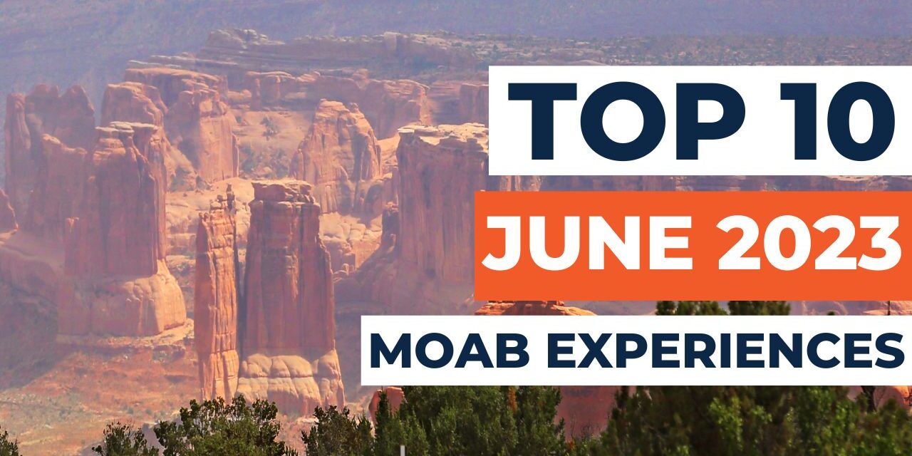 Moab’s Monthly Marvels: Top 10 Things to Experience in June